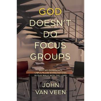 God Doesn't Do Focus Groups - by  John Van Veen (Paperback)
