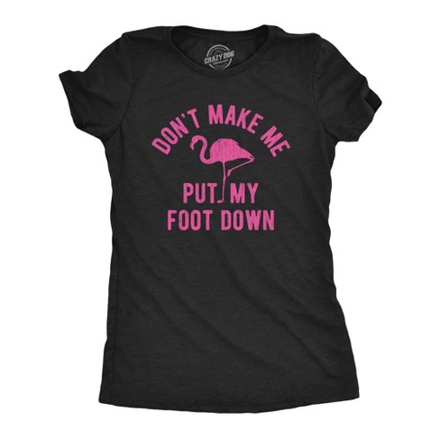 Womens Don't Make Me Put My Foot Down Tshirt Funny Flamingo Sarcastic Parenting Tee - Crazy Dog Women's T Shirt - image 1 of 4