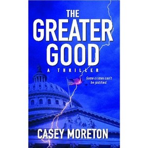 The Greater Good - by  Casey Moreton (Paperback) - 1 of 1