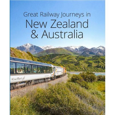 Great Railway Journeys in New Zealand & Australia - 2nd Edition by  David Bowden (Hardcover)