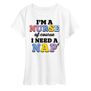 Women's - Instant Message - Im A Nurse Of Course I Need A Nap Short Sleeve Graphic T-Shirt - 1 of 4