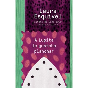 A Lupita Le Gustaba Planchar / Lupita Always Liked to Iron - by  Laura Esquivel (Paperback) - 1 of 1