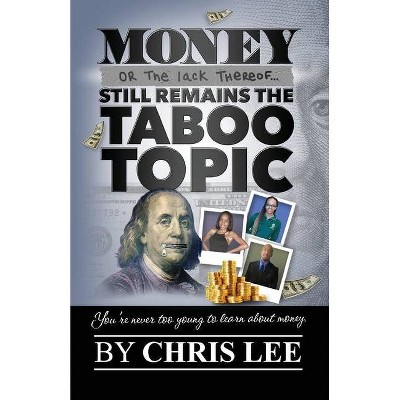 Money... Or the Lack Thereof... Still Remains the Taboo Topic - by  Chris Lee (Paperback)