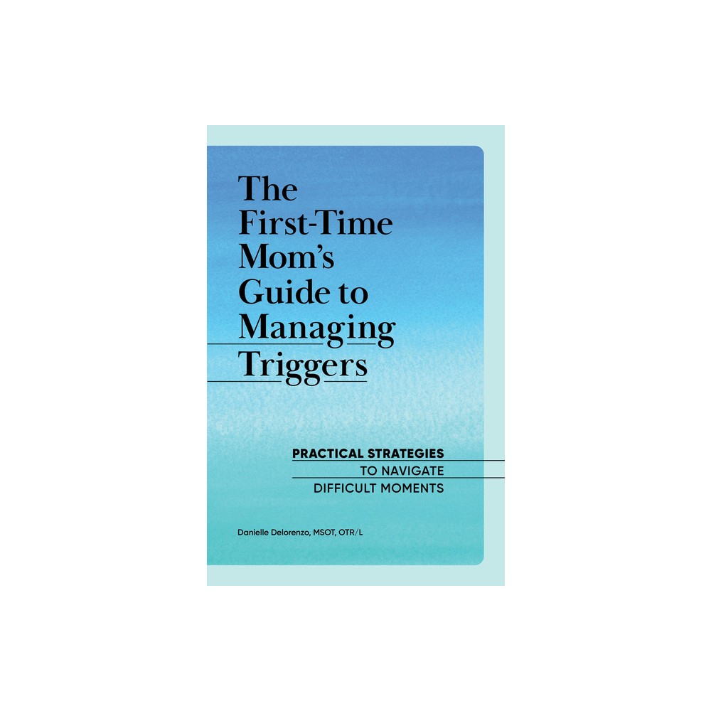 The First-Time Moms Guide to Managing Triggers - (First Time Moms) by Danielle Delorenzo (Paperback)