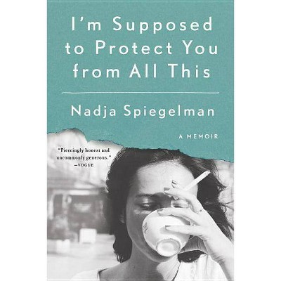 I'm Supposed to Protect You from All This - by  Nadja Spiegelman (Paperback)