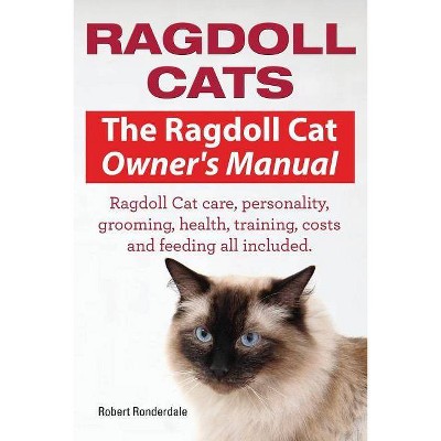 Ragdoll Cats. The Ragdoll Cat Owners Manual. Ragdoll Cat care, personality, grooming, health, training, costs and feeding all included. - (Paperback)