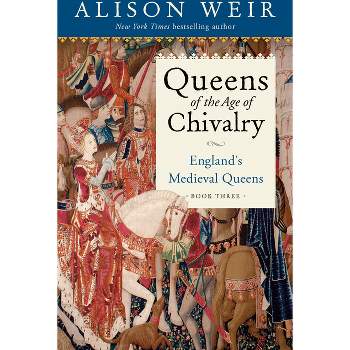 Queens of the Age of Chivalry - (England's Medieval Queens) by Alison Weir