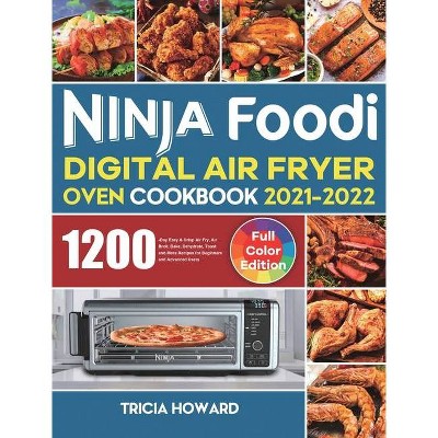 Ninja Foodi Digital Air Fryer Oven Cookbook 2021-2022 - by  Tricia Howard (Hardcover)