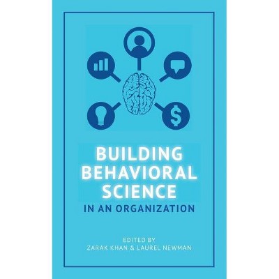 Building Behavioral Science in an Organization - by  Laurel Newman & Zarak Khan (Paperback)