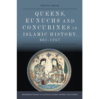 Queens, Eunuchs and Concubines in Islamic History, 661-1257 - (Edinburgh Studies in Classical Islamic History and Culture) by  Taef El-Azhari