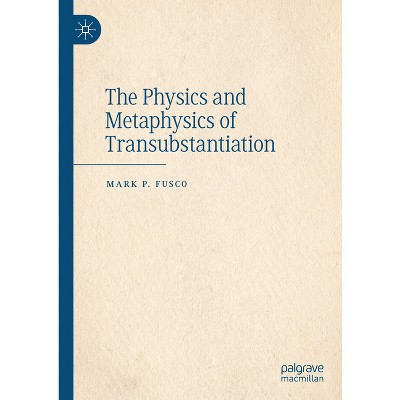 The Physics and Metaphysics of Transubstantiation - by  Mark P Fusco (Hardcover)
