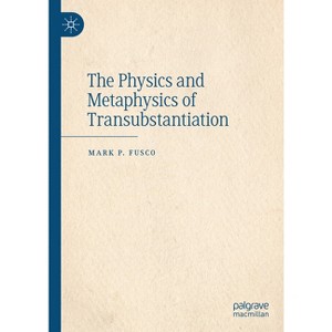 The Physics and Metaphysics of Transubstantiation - by  Mark P Fusco (Hardcover) - 1 of 1