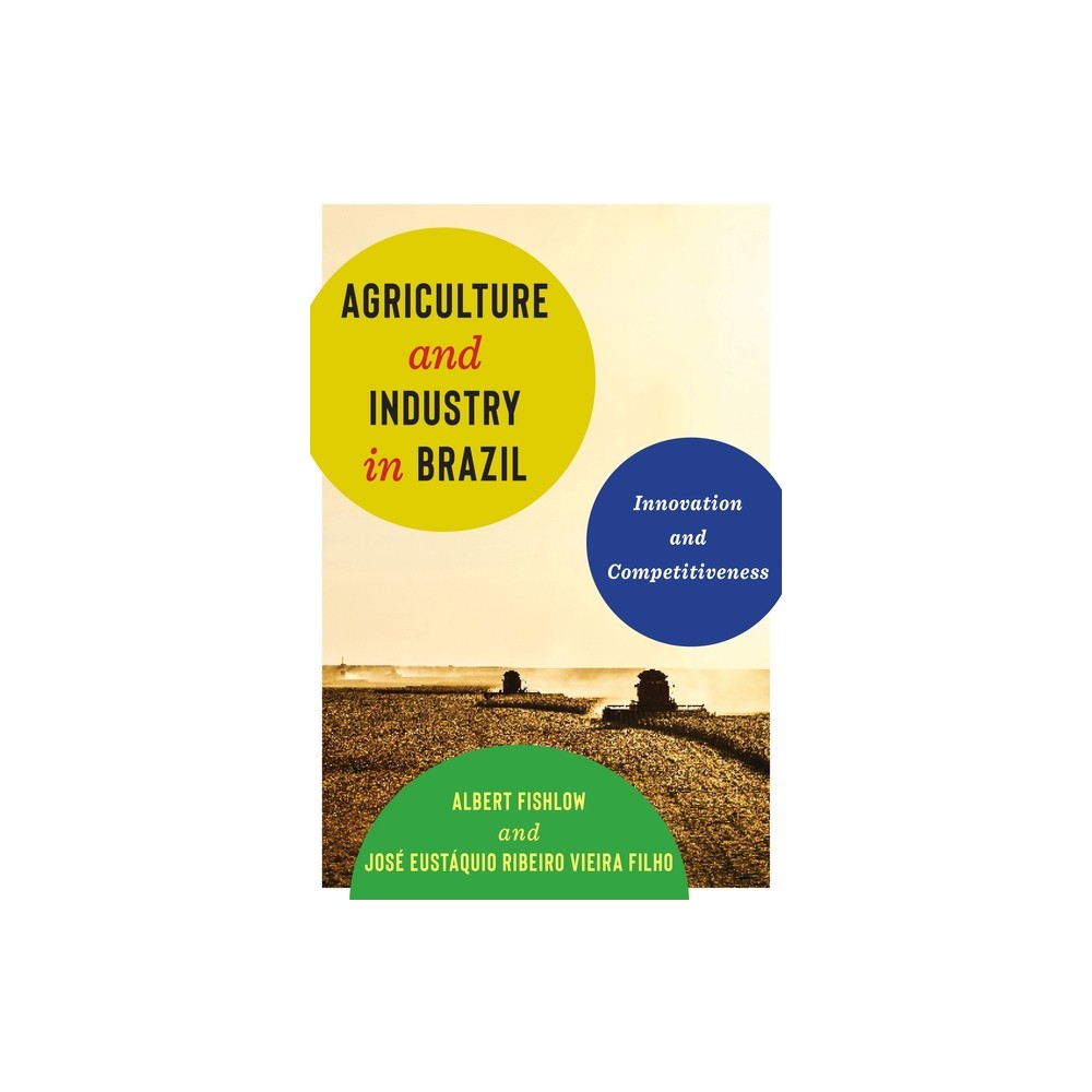 Agriculture and Industry in Brazil - by Albert Fishlow & Jose & Eusta & quio Ribeiro Vieira Filho (Hardcover)