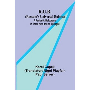 R.U.R. (Rossum's Universal Robots); A Fantastic Melodrama in Three Acts and an Epilogue - by  Karel &#268 & apek (Paperback) - 1 of 1