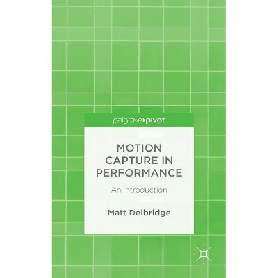 Motion Capture in Performance - by  M Delbridge (Hardcover)