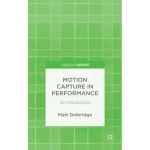 Motion Capture in Performance - by  M Delbridge (Hardcover) - 1 of 1