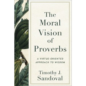 The Moral Vision of Proverbs - by  Timothy J Sandoval (Paperback) - 1 of 1