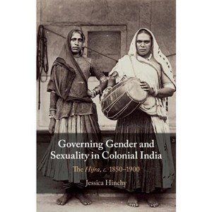 Governing Gender and Sexuality in Colonial India - by  Jessica Hinchy (Hardcover) - 1 of 1