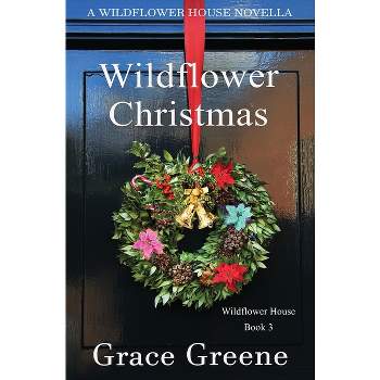 Wildflower Christmas - (Wildflower House) by  Grace Greene (Paperback)