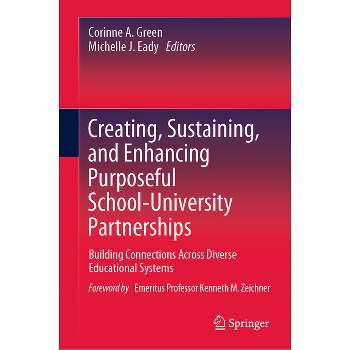 Creating, Sustaining, and Enhancing Purposeful School-University Partnerships - by  Corinne A Green & Michelle J Eady (Hardcover)
