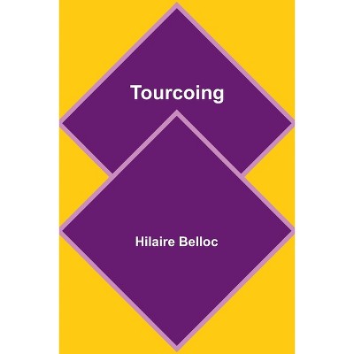 Tourcoing - by  Hilaire Belloc (Paperback)