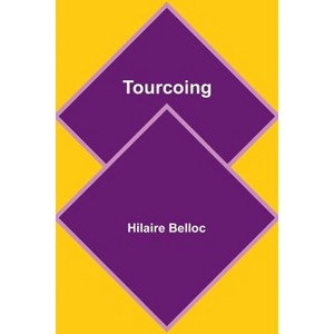 Tourcoing - by  Hilaire Belloc (Paperback) - 1 of 1