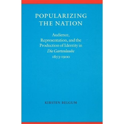 Popularizing the Nation - (Modern German Culture and Literature) by  Kirsten Belgum (Hardcover)