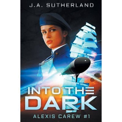 Into the Dark - (Alexis Carew) by  J a Sutherland (Paperback)