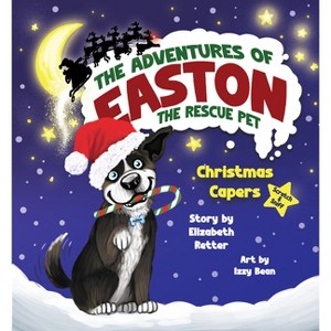 Christmas Capers - (The Adventures of Easton the Rescue Pet) by  Elizabeth Retter (Hardcover) - 1 of 1