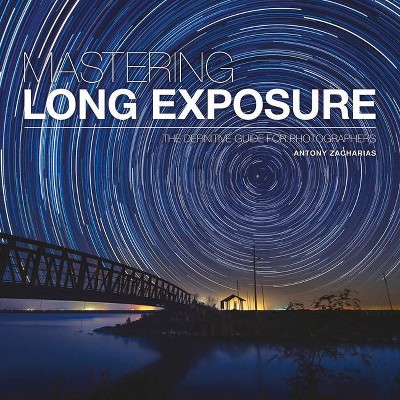 Mastering Long Exposure - by  Antony Zacharias (Paperback)