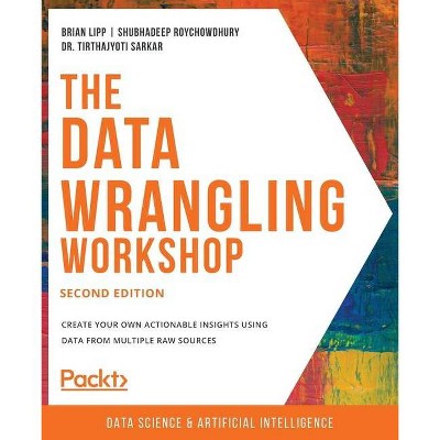 The Data Wrangling Workshop, Second Edition - by  Brian Lipp & Shubhadeep Roychowdhury & Tirthajyoti Sarkar (Paperback)