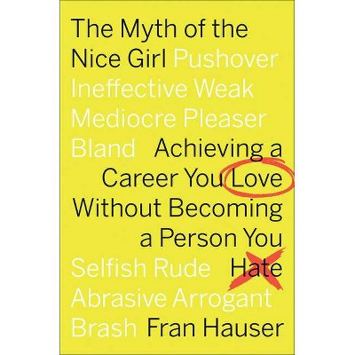 The Myth of the Nice Girl - by  Fran Hauser (Hardcover)