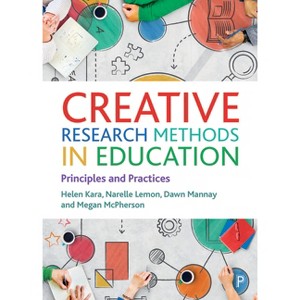 Creative Research Methods in Education - by  Helen Kara & Narelle Lemon & Dawn Mannay & Megan McPherson (Paperback) - 1 of 1