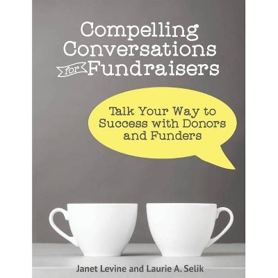 Compelling Conversations for Fundraisers - by  Janet Levine & Laurie A Selik (Paperback)