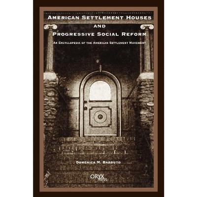 American Settlement Houses and Progressive Social Reform - by  Domenica M Barbuto (Hardcover)
