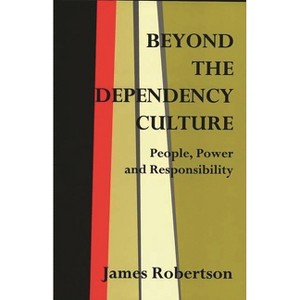 Beyond the Dependency Culture - (Praeger Studies on the 21st Century) by James Robertson - 1 of 1