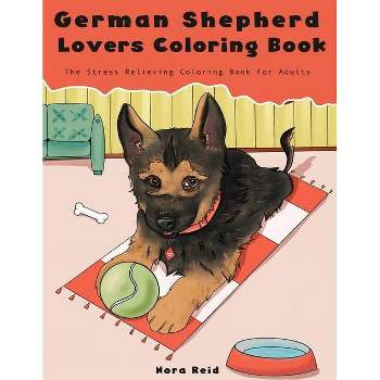 German Shepherd Lovers Coloring Book - The Stress Relieving Dog Coloring Book For Adults - by  Nora Reid (Paperback)