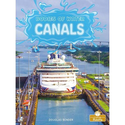 Canals - (Bodies of Water) by  Douglas Bender (Paperback)