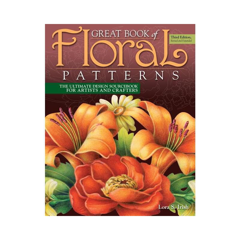 Great Book of Floral Patterns, Third Edition, Revised and Expanded - 3rd Edition by  Lora S Irish (Paperback), 1 of 2