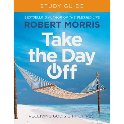 Take the Day Off Study Guide - by  Robert Morris (Paperback)