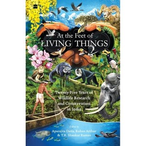 At the Feet of Living Things - by Rohan Arthur & Aparajita Datta & T R ...