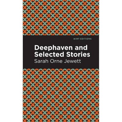 Deephaven and Selected Stories - (Mint Editions) by  Sarah Orne Jewett (Paperback)