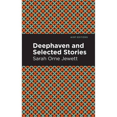 Deephaven and Selected Stories - (Mint Editions) by  Sarah Orne Jewett (Paperback)