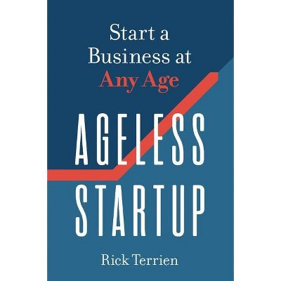 Ageless Startup - by  Rick Terrien (Paperback)