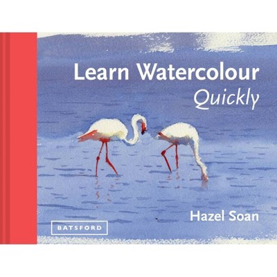 Learn Watercolour Quickly - (Learn Quickly) by  Hazel Soan (Hardcover)