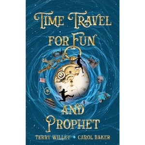 Time Travel for Fun and Prophet - by  Terry Willey & Carol Baker (Paperback) - 1 of 1