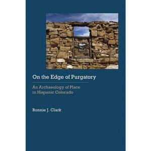 On the Edge of Purgatory - (Historical Archaeology of the American West) by  Bonnie J Clark (Hardcover) - 1 of 1