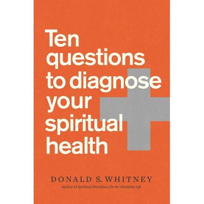 Ten Questions to Diagnose Your Spiritual Health - by  Donald S Whitney (Paperback)