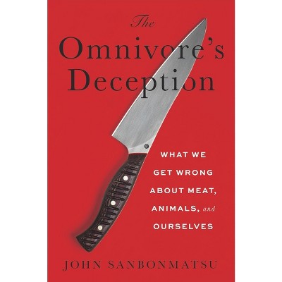 The Omnivore's Deception - by  John Sanbonmatsu (Hardcover)