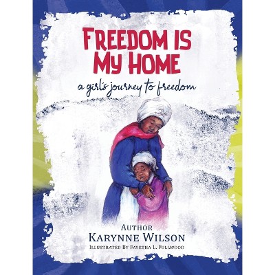 Freedom is My Home - by  Karynne Wilson (Hardcover)
